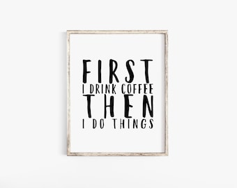 First I Drink Coffee Then I Do Things Print, Wall Art Quote, Coffee Quote, Coffee Station Art Print, Kitchen Wall Art, Coffee Bar Art, Print