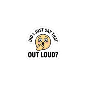 May include: A white sticker featuring a surprised emoji with the text "DID I JUST SAY THAT OUT LOUD?" The emoji has a light yellow face, wide eyes, and a hand covering its mouth. The text is in a bold, black font.