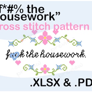 May include: Cross stitch pattern with the text "f*#% the housework" in black text with pink and blue flowers and vines. The pattern is available in .XLSX and .PDF formats.