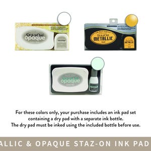 three different Staz-on Ink Pad Sets, each with a different color: metallic and Opaque Staz-on Ink Pad Sets. The text indicates that for these colors, the purchase includes an ink pad set containing a dry pad with a separate ink bottle, and that the dry pad must be inked using the included bottle before use.