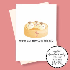May include: A digital download card with a cute illustration of three steamed buns with happy faces in a bamboo steamer. The text "You're all that and dim sum" is written below the illustration. The card is available in three sizes: 8.5 x 11 inches, 5.5 x 8.5 inches, and 4.25 x 5.5 inches.