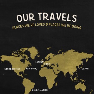 May include: A world map in gold against a black background, with the text "OUR TRAVELS" and "PLACES WE'VE LOVED & PLACES WE'RE GOING". Cities labeled include San Francisco, New York, London, Paris, Rio de Janeiro, and Japan. A travel-themed design.