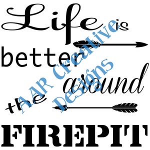 May include: Black and white graphic design with the text "Life is better around the firepit". The graphic includes two arrows with feathers.