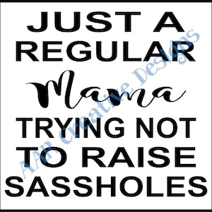 Regular Mama Trying Not to raise Sassholes - Downloadable File