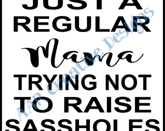 Regular Mama Trying Not to raise Sassholes - Downloadable File