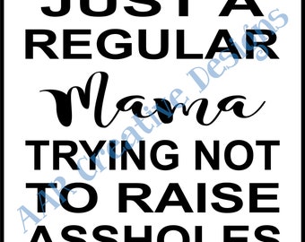 Regular Mama Trying Not to raise Assholes - Downloadable File