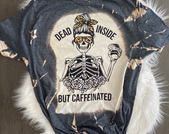 Dead inside tee, dead inside shirt , bleached shirt, gifts for mom, dead inside but caffeinated, caffeine queen, queen of caffeine shirt