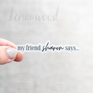 My Friend Sharon Says... Sticker || Waterproof Vinyl Sticker for Laptop, Water Bottle, Decal || White Fact Revolution Sticker