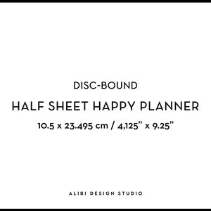 May include: A black and white image with the text "DISC-BOUND HALF SHEET HAPPY PLANNER 10.5 x 23.495 cm / 4,125" x 9.25" ALIBI DESIGN STUDIO".