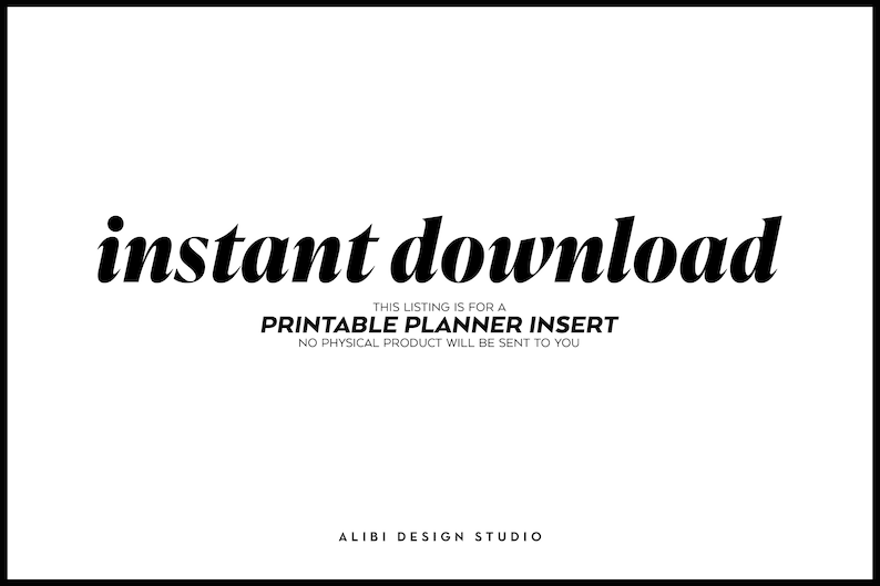 May include: Instant download text on a white background with the words "THIS LISTING IS FOR A PRINTABLE PLANNER INSERT NO PHYSICAL PRODUCT WILL BE SENT TO YOU" and "ALIBI DESIGN STUDIO" at the bottom.