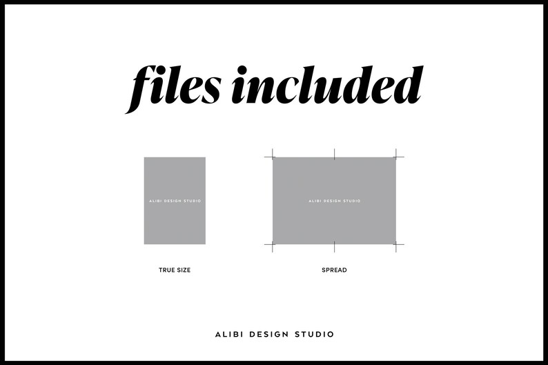 May include: A graphic showing two different file sizes for a design. The text "files included" is at the top of the image. The text "True Size" is below a grey rectangle. The text "Spread" is below a larger grey rectangle. The text "ALIBI DESIGN STUDIO" is at the bottom of the image.