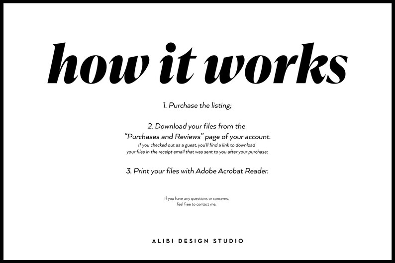 May include: Black and white text on a white background explaining how to purchase and download digital files. The text reads "how it works" and includes instructions to purchase the listing, download files from the "Purchases and Reviews" page of the account, and print files with Adobe Acrobat Reader. The text also includes the phrase "ALIBI DESIGN STUDIO".