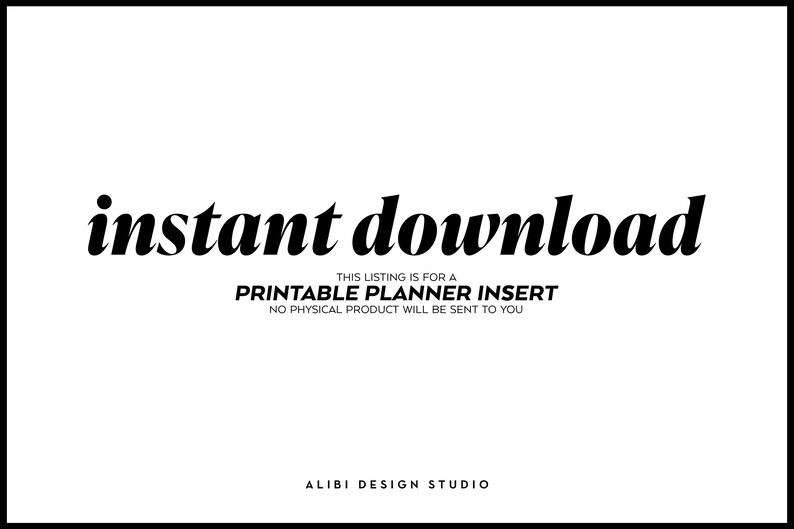 May include: Instant download text on a white background with the words "THIS LISTING IS FOR A PRINTABLE PLANNER INSERT NO PHYSICAL PRODUCT WILL BE SENT TO YOU" and "ALIBI DESIGN STUDIO" at the bottom.