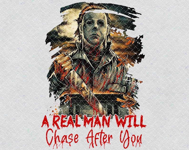 Michael Myers PNG Printable A Real Man Will Chase After You | Etsy