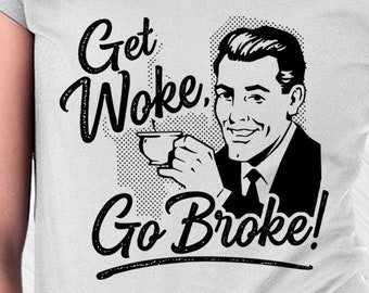 Get Woke, Go Broke! Graphic T-Shirt Political Retro Distressed Ladies Women's Unisex T-Shirt, Slim-Fit Top, Tank Top, V-Neck, Long Sleeve