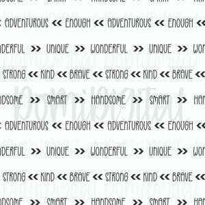 May include: A black and white graphic design with a repeating pattern of positive affirmations. The text includes words like "handsome", "smart", "unique", "brave", "strong", "adventurous", "enough", and "wonderful".