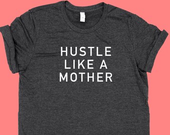 Hustle Like a Mother - Mom Shirt