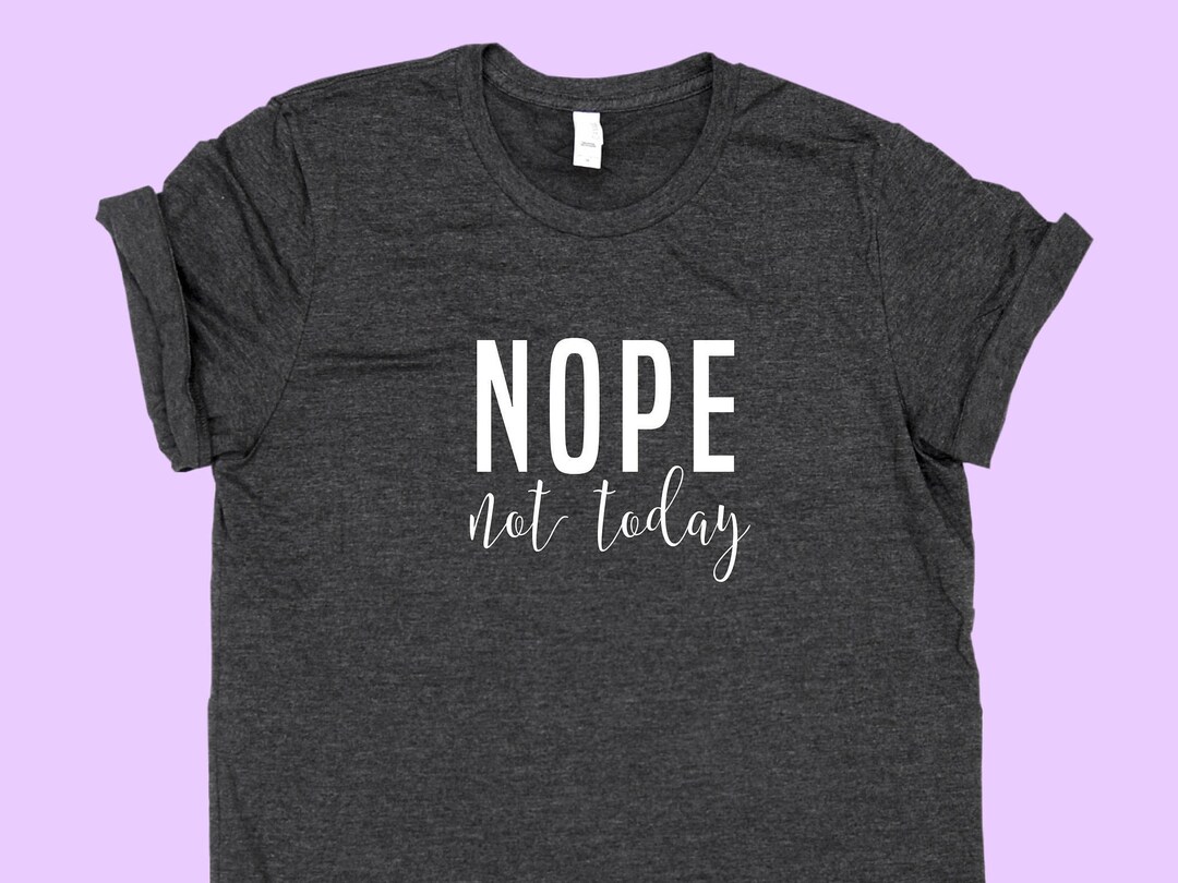 NOPE Not Today SHIRT - Etsy