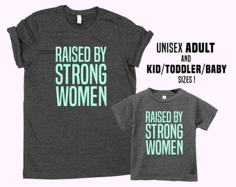 Raised By Strong Women SHIRT - Baby , Toddler , Kid , Adult Sizes - Mom Apparel - Mother's Day Gift - Add Custom !