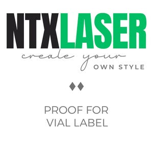 May include: White background with the text "NTX LASER" in black and green. Below, the text "create your own style" is written in a cursive font. The words "PROOF FOR VIAL LABEL" are at the bottom.