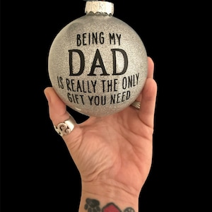 Being my dad Is really the only gift you need, dad, gag gift, Christmas ornament, funny ornament, Christmas, ornament, father, dad gag gift