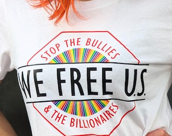 We Free U.S. stop the bullies & the billionaires, T-shirt, with rainbow rays on white unisex, 100% organic made in USA