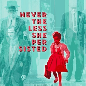 May include: A poster with a red and white text overlay that reads "NEVER THE LESS SHE PERSISTED". The poster features a young girl in a red dress and a red cardigan walking towards the viewer. The girl is surrounded by blurred images of men in suits. The poster also includes the text "RUBY BRIDGES, 1960" and "THE FEMALE POWER PROJECT".