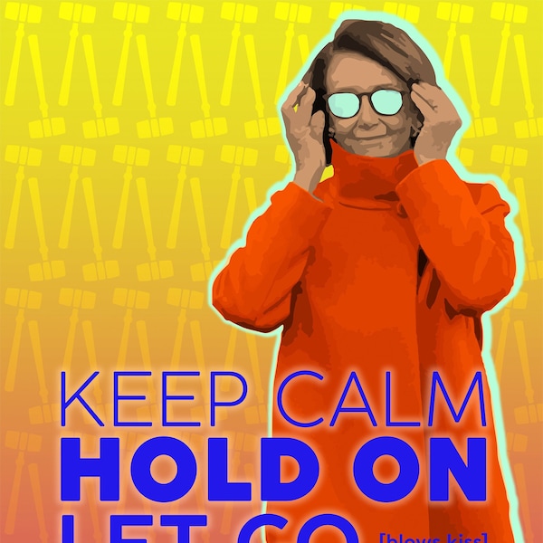 Nancy Pelosi, "KEEP CALM, hold on, let go" print or magnet, perSISTERS series in the Female Power Project