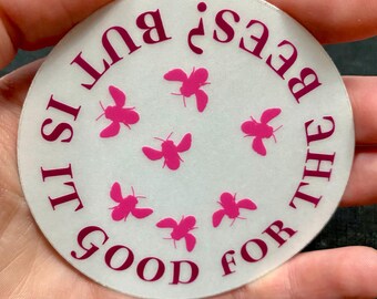 Sticker "But is it good for the bees?" transparent round vinyl environmentalist sticker 3.5 inches