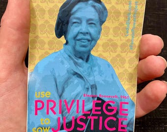 Eleanor Roosevelt "use PRIVILEGE to sow JUSTICE" vinyl sticker 3 x 4 inches