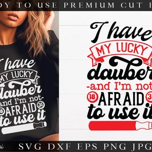 I Have My Lucky Dauber And I&#39;m Not Afraid To Use It SVG file for cutting machines - Cricut Silhouette Funny Bingo SVG Bingo lover svg