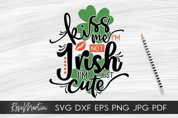 Kiss Me I M Not Irish I M Just Cute Svg File For Etsy