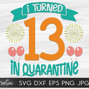 I Turned 13 in Quarantine SVG file cutting machines Cricut Silhouette Quarantine svg Quarantine Birthday svg 2020 Thirteenth Birthday svg