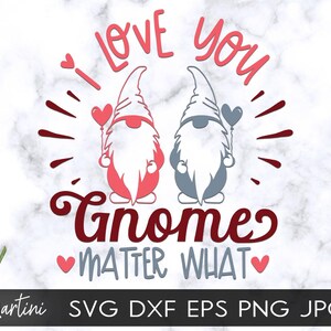 I Love You Gnome Matter What SVG file for cutting machines - Cricut Silhouette Valentines day SVG Love Quote Valentine&#39;s Day Gnome