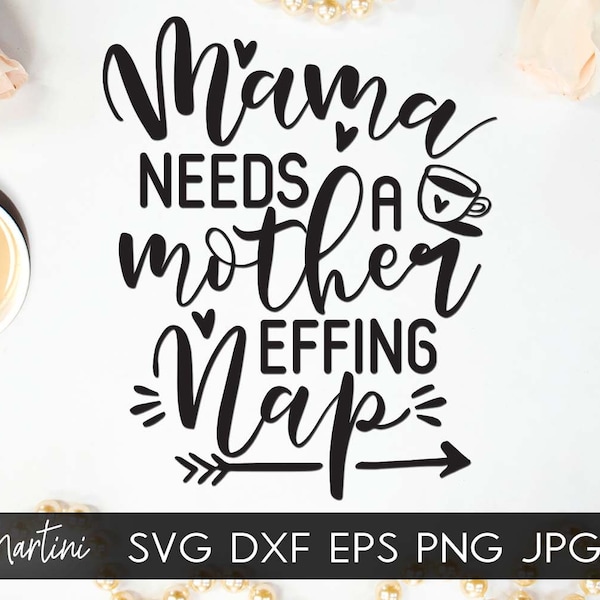 Mama needs a mother effing nap SVG file for cutting machines - Cricut Silhouette Mothers day SVG Gift for mom svg Tired mommy cut file