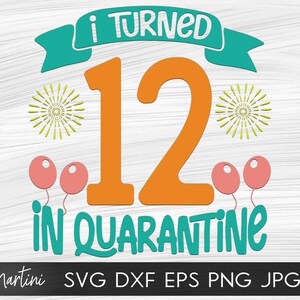 I Turned 12 in Quarantine SVG file for cutting machines Cricut Silhouette Quarantine svg Quarantine Birthday svg 2020 Twelfth Birthday svg