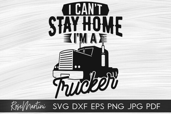 I Can T Stay Home I M A Trucker Svg File For Cutting Etsy