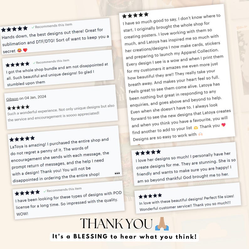 May include: A collection of customer reviews with a five-star rating system. The reviews are on a light background with the words "THANK YOU" and "It's a BLESSING to hear what you think!" at the bottom. The reviews praise the designs and customer service.