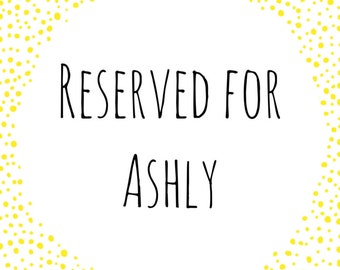 Reserved for Ashly