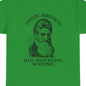 May include: Green t-shirt with a black and white illustration of John Brown and the text "John Brown Did Nothing Wrong."