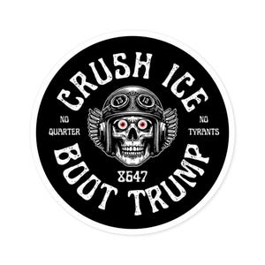 May include: Black and white sticker with a skull wearing a helmet and goggles. The text reads "Crush Ice Boot Trump" with the words "No Quarter" and "No Tyrants" on either side of the skull. The number 8647 is below the skull.