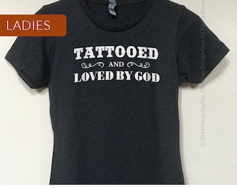 TATTOOED and LOVED by GOD Christian Ladies t-shirt Womens Premium Cotton Tee great gift