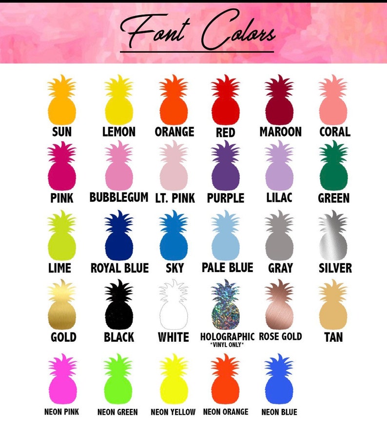 May include: A chart of pineapple-shaped icons showing different font colors for use in crafting projects. The colors include: Sun, Lemon, Orange, Red, Maroon, Coral, Pink, Bubblegum, Lt. Pink, Purple, Lilac, Green, Lime, Royal Blue, Sky, Pale Blue, Gray, Silver, Gold, Black, White, Holographic, Rose Gold, Tan, Neon Pink, Neon Green, Neon Yellow, Neon Orange, and Neon Blue.