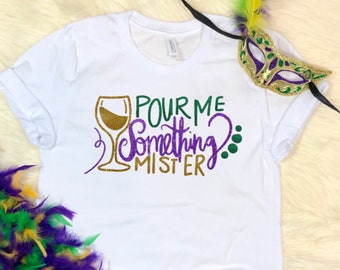 Pour Me Something Mister, Womens Mardi Gras Shirt, NOLA Parade Shirt, Fat Tuesday Shirt,  Funny Mardi Gras Shirt, Glitter Mardi Gras