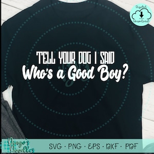 Tell Your Dog I Said Who&#39;s a Good Boy? SVG PNG