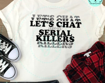 Let's Chat about Serial Killers SVG PNG True Crime Lovers Shirt