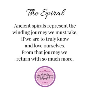 May include: A white graphic print featuring the black text The Spiral followed by the paragraph: Ancient spirals represent the winding journey we must take, if we are to truly know and love ourselves. From that journey we return with so much more.