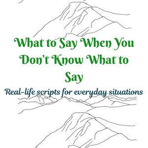 Könnte beinhalten: Weißer Hintergrund mit grünem und blauem Text, der lautet: "What to Say When You Don't Know What to Say" und "Real-life scripts for everyday situations." Der Text wird von Strichzeichnungen von Bergen umrahmt.