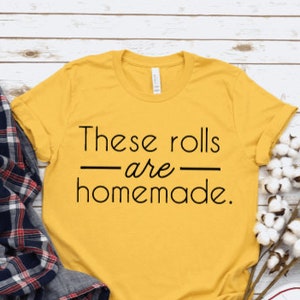 These Rolls are Homemade, Funny Thanksgiving Shirt, Turkey Day Tee, Family Event, Game Day, Baking Club, Tailgate Party, Funny Food Shirt