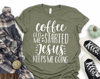 Coffee Gets Me Started, Jesus Keeps Me Going, Bible Study Coffee Shirt, Inspirational Shirt for Women, Church Group, Mother's Day Gift